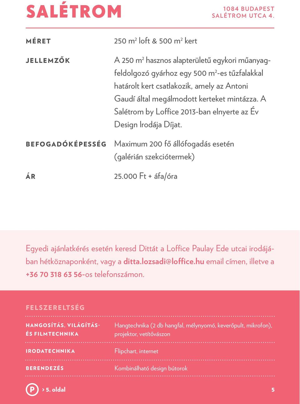 Gaudí által megálmodott kerteket mintázza. A Salétrom by Loffice 2013-ban elnyerte az Év Design Irodája Díjat. Maximum 200 fő állófogadás esetén (galérián szekciótermek) 25.