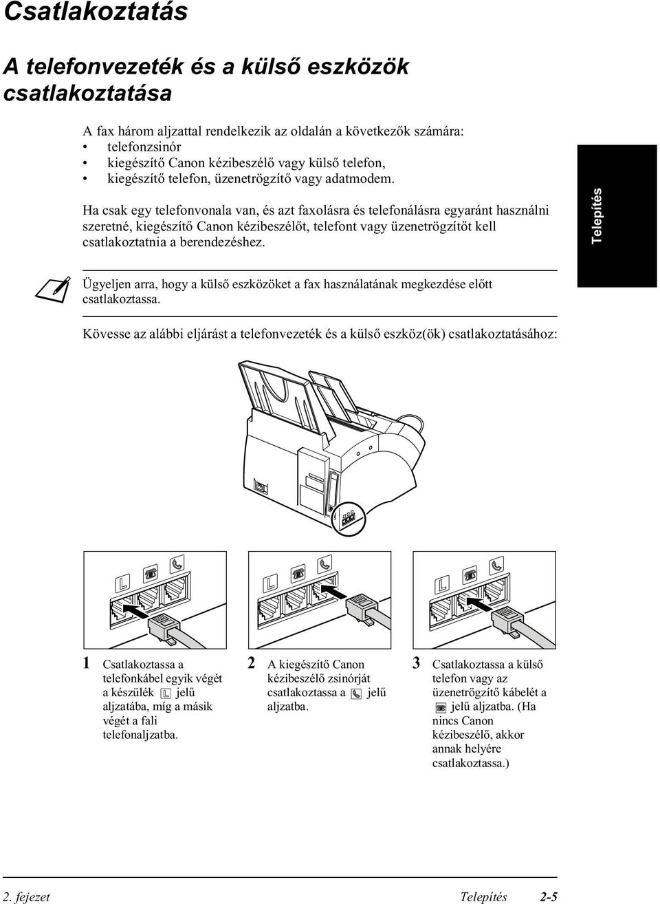 Ha csak egy telefonvonala van, és azt faxolásra és telefonálásra egyaránt használni szeretné, kiegészítő Canon kézibeszélőt, telefont vagy üzenetrögzítőt kell csatlakoztatnia a berendezéshez.