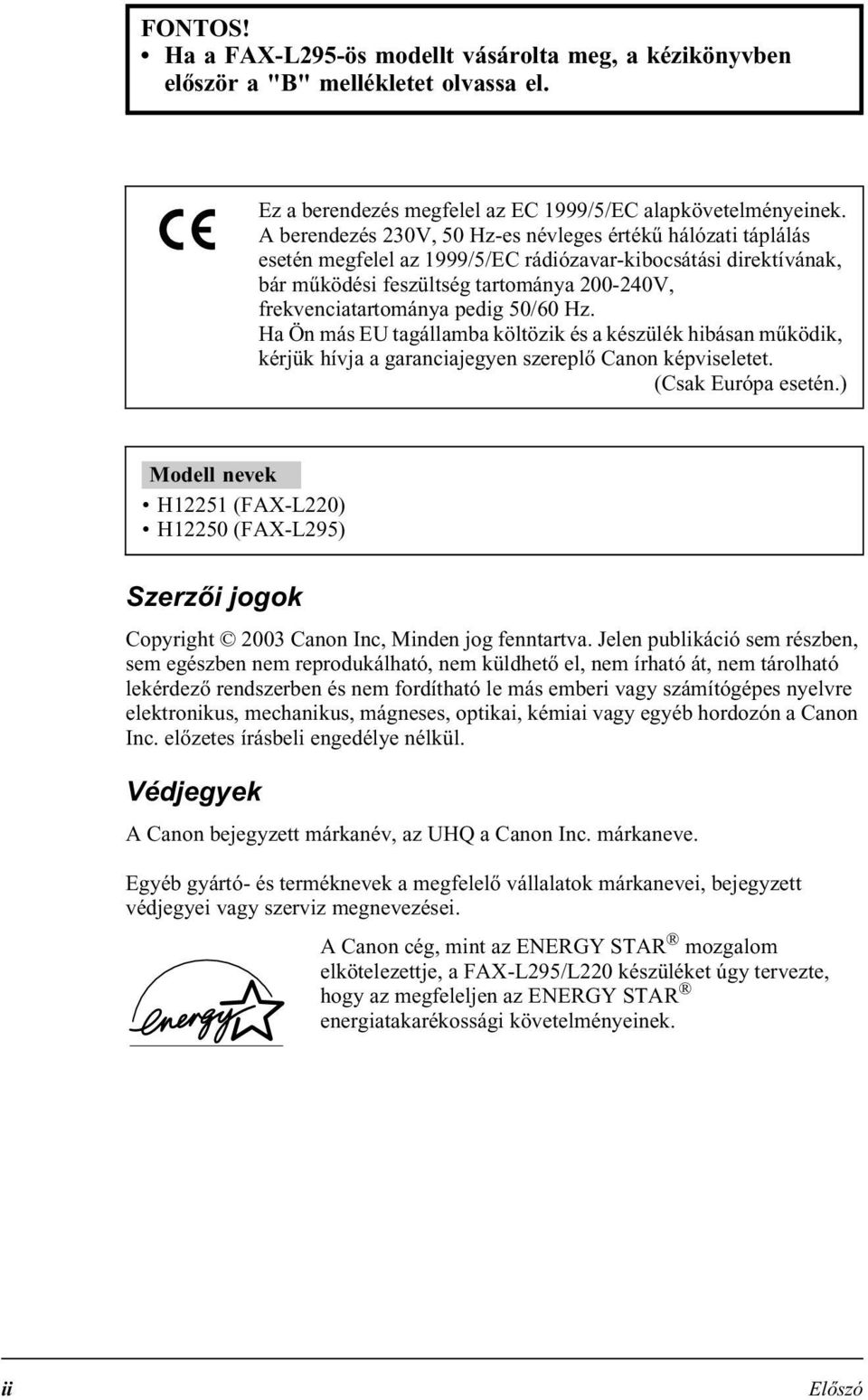 50/60 Hz. Ha Ön más EU tagállamba költözik és a készülék hibásan működik, kérjük hívja a garanciajegyen szereplő Canon képviseletet. (Csak Európa esetén.