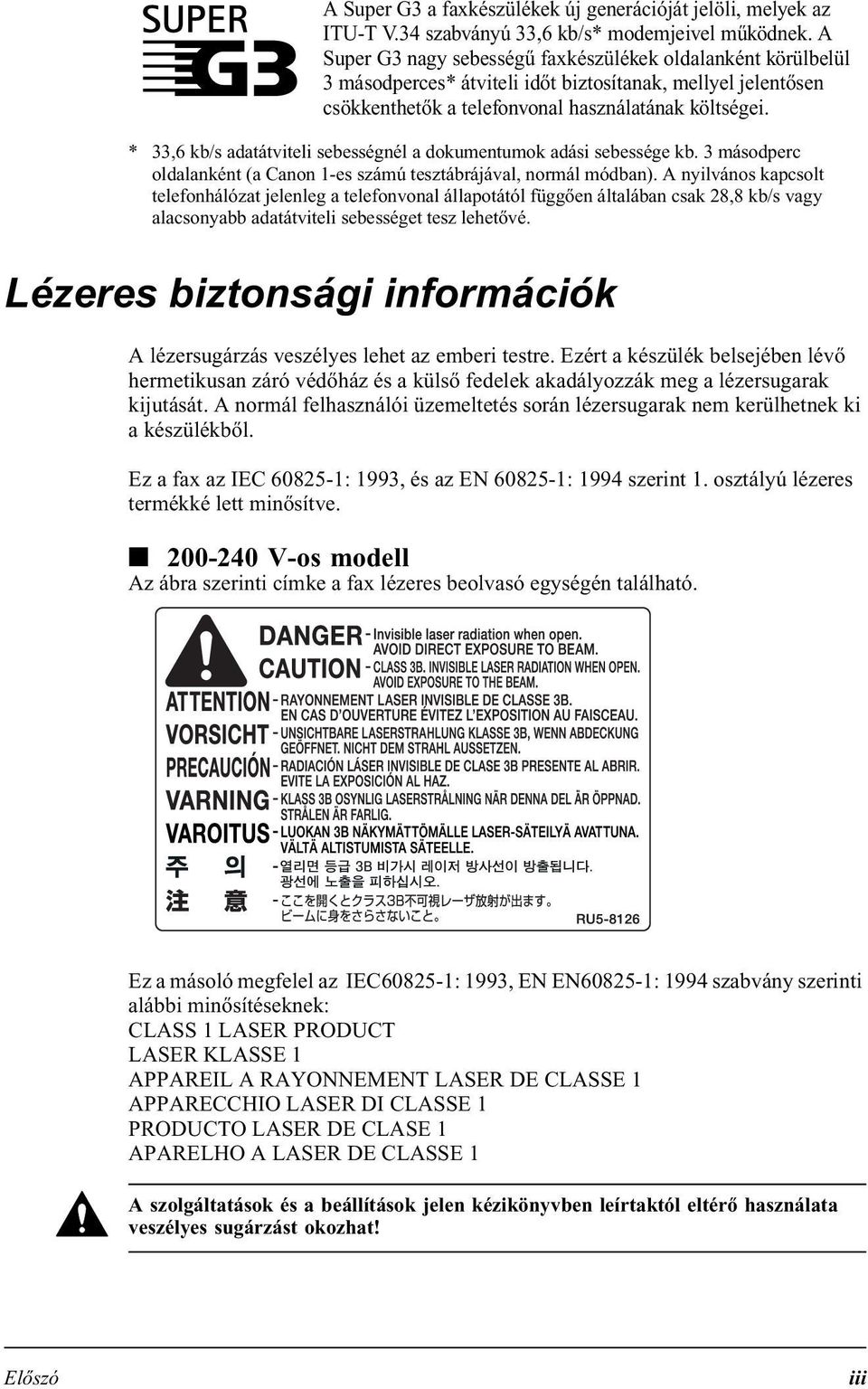 * 33,6 kb/s adatátviteli sebességnél a dokumentumok adási sebessége kb. 3 másodperc oldalanként (a Canon 1-es számú tesztábrájával, normál módban).