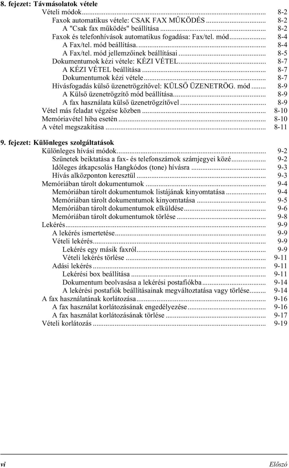 .. 8-7 Hívásfogadás külső üzenetrögzítővel: KÜLSŐ ÜZENETRÖG. mód... 8-9 A Külső üzenetrögzítő mód beállítása... 8-9 A fax használata külső üzenetrögzítővel... 8-9 Vétel más feladat végzése közben.