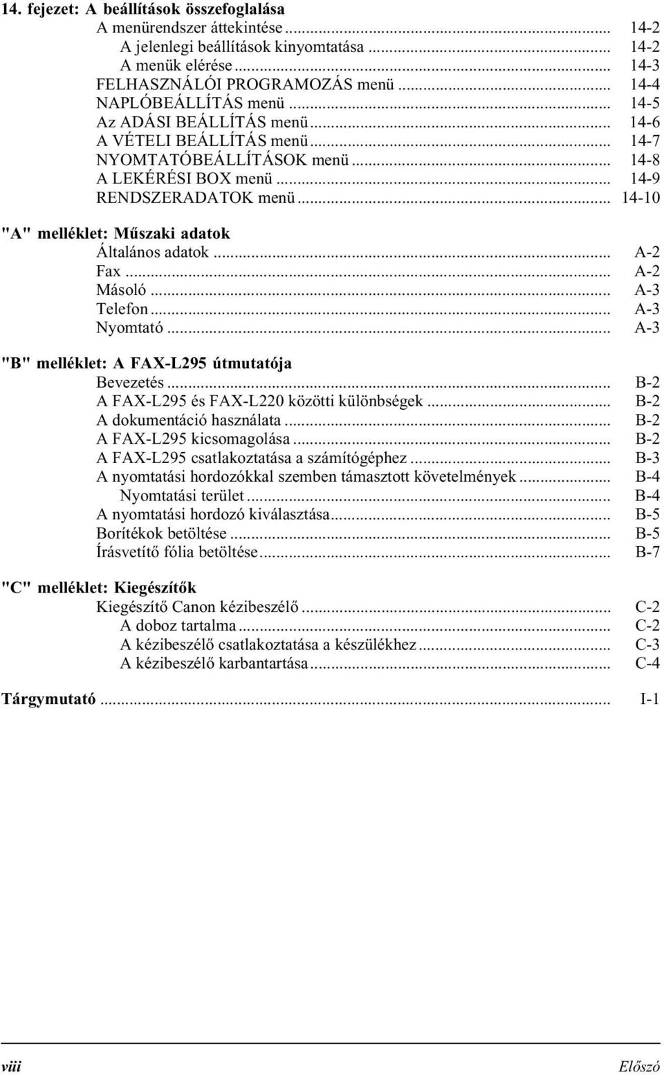 .. 14-10 "A" melléklet: Műszaki adatok Általános adatok... A-2 Fax... A-2 Másoló... A-3 Telefon... A-3 Nyomtató... A-3 "B" melléklet: A FAX-L295 útmutatója Bevezetés.