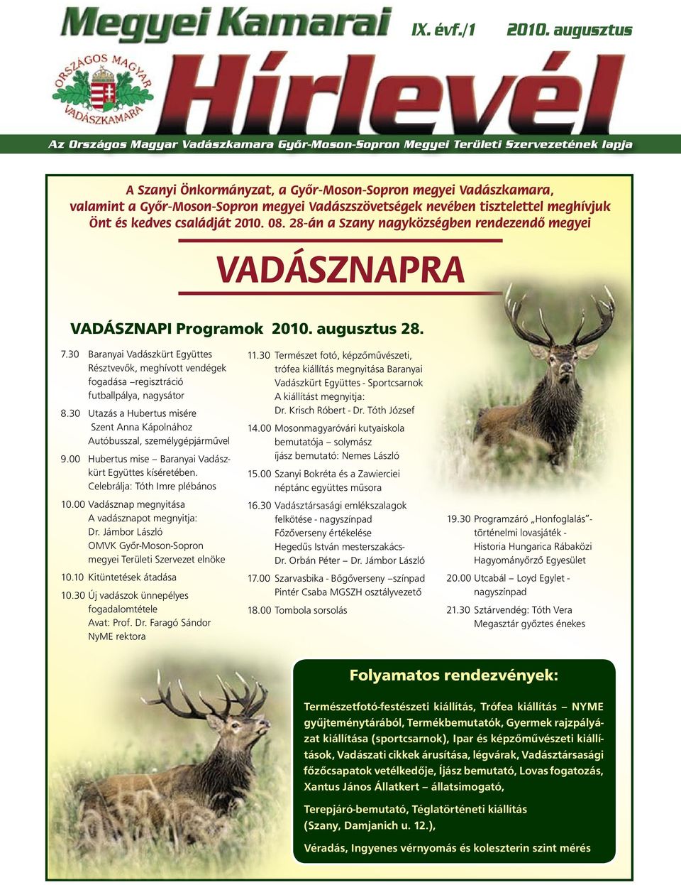 Vadászszövetségek nevében tisztelettel meghívjuk Önt és kedves családját 2010. 08. 28-án a Szany nagyközségben rendezendő megyei VADÁSZNAPRA VADÁSZNAPI Programok 2010. augusztus 28. 7.