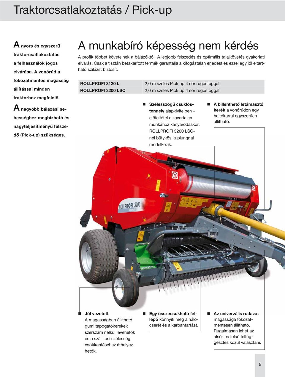 fokozatmentes magasság állítással minden traktorhoz megfelelő. A nagyobb bálázási sebességhez megbízható és nagyteljesítményű felszedő (Pick-up) szükséges.
