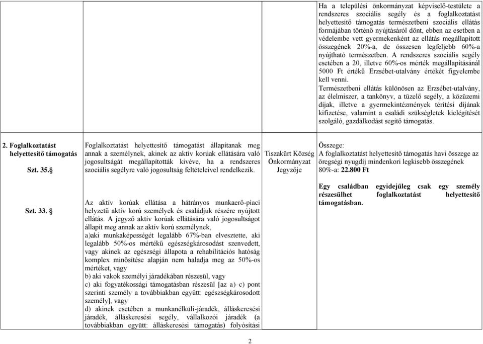 A rendszeres szociális segély esetében a 20, illetve 60%-os mérték megállapításánál 5000 Ft értékű Erzsébet-utalvány értékét figyelembe kell venni.