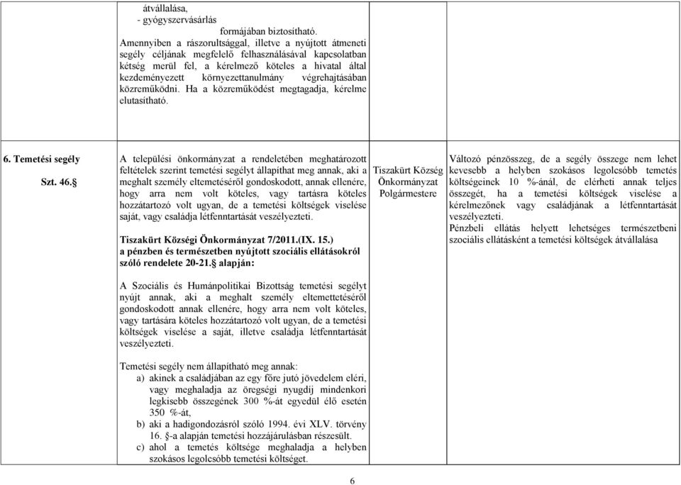 környezettanulmány végrehajtásában közreműködni. Ha a közreműködést megtagadja, kérelme elutasítható. 6. Temetési segély Szt. 46.