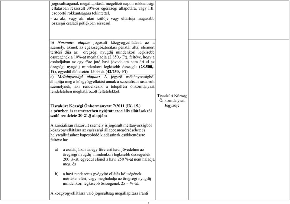 b) Normatív alapon jogosult közgyógyellátásra az a személy, akinek az egészségbiztosítási pénztár által elismert térítési díja az öregségi nyugdíj mindenkori legkisebb összegének a 10%-át meghaladja