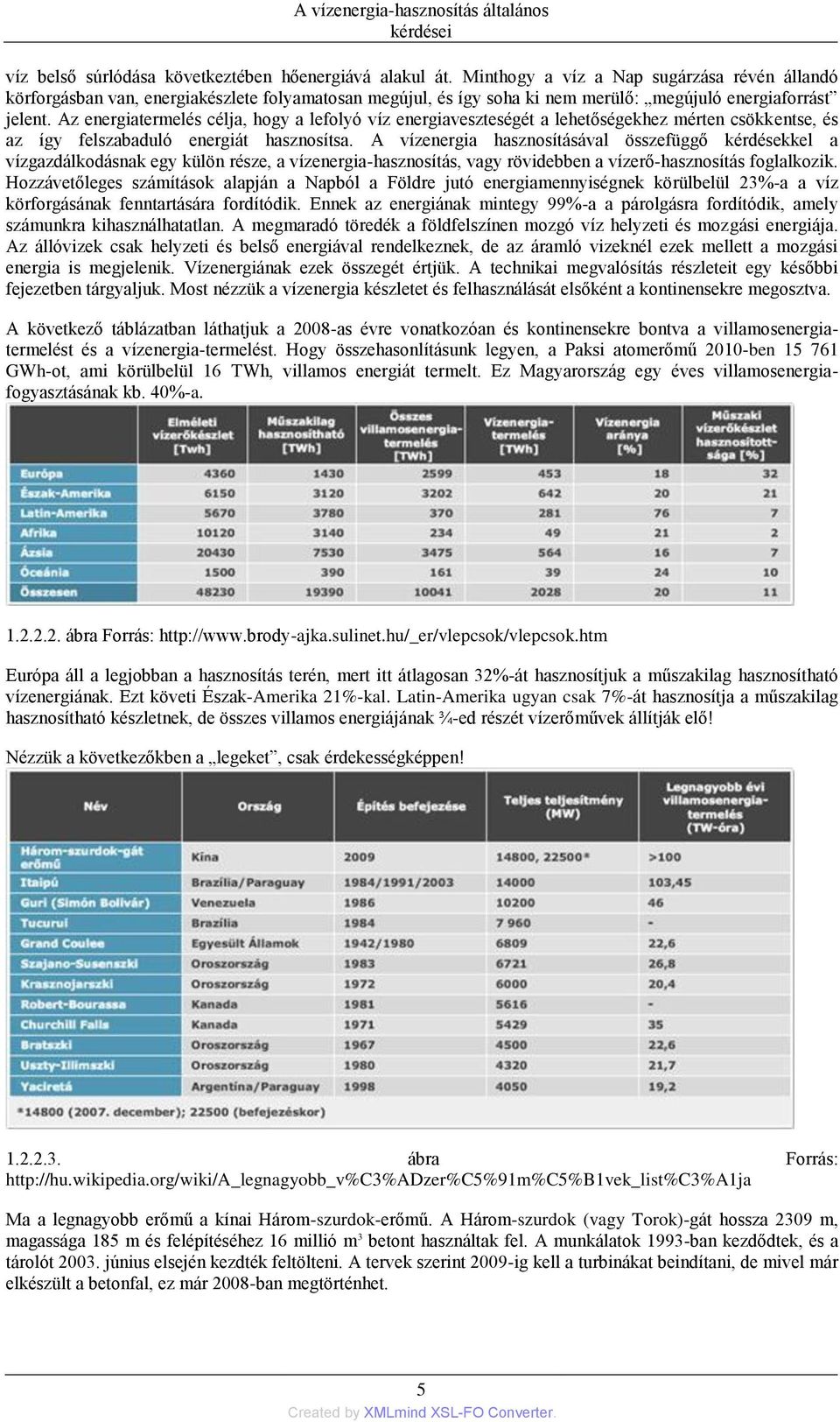 Az energiatermelés célja, hogy a lefolyó víz energiaveszteségét a lehetőségekhez mérten csökkentse, és az így felszabaduló energiát hasznosítsa.