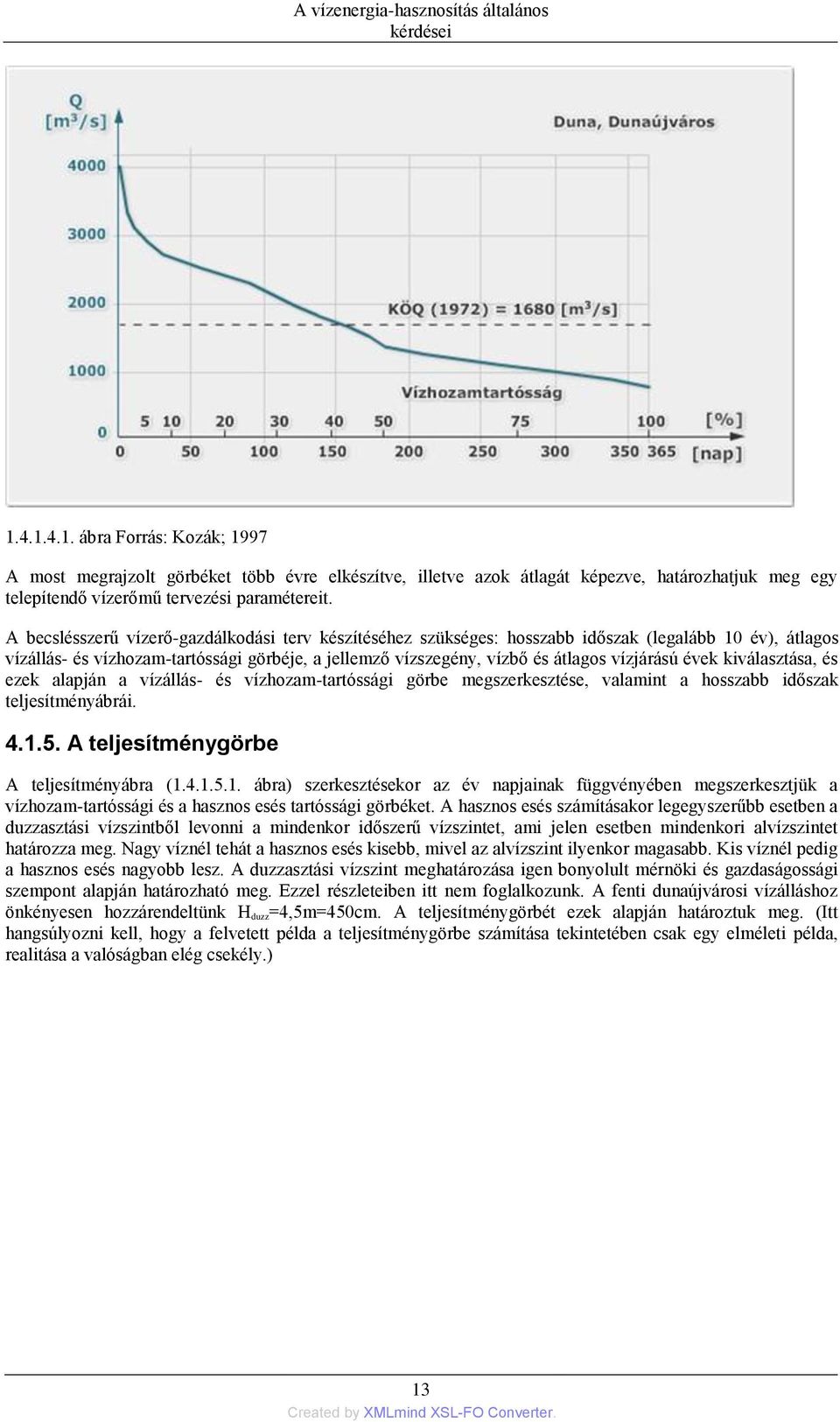 A becslésszerű vízerő-gazdálkodási terv készítéséhez szükséges: hosszabb időszak (legalább 10 év), átlagos vízállás- és vízhozam-tartóssági görbéje, a jellemző vízszegény, vízbő és átlagos vízjárású