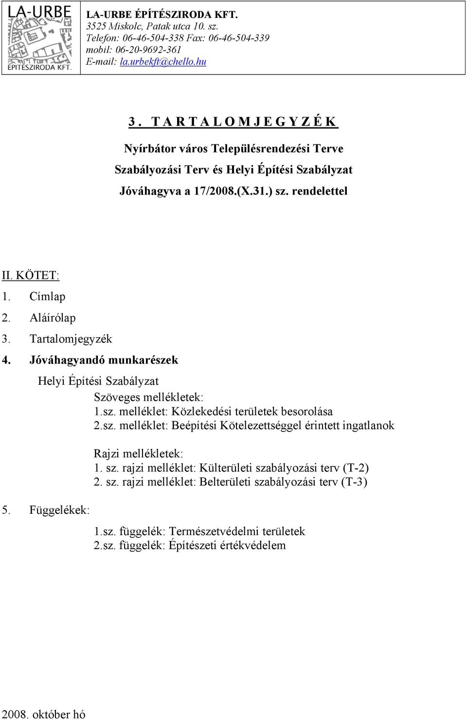 Tartalomjegyzék 4. Jóváhagyandó munkarészek Helyi Építési Szabályzat Szöveges mellékletek: 1.sz. melléklet: özlekedési területek besorolása 2.sz. melléklet: Beépítési ötelezettséggel érintett ingatlanok Rajzi mellékletek: 1.