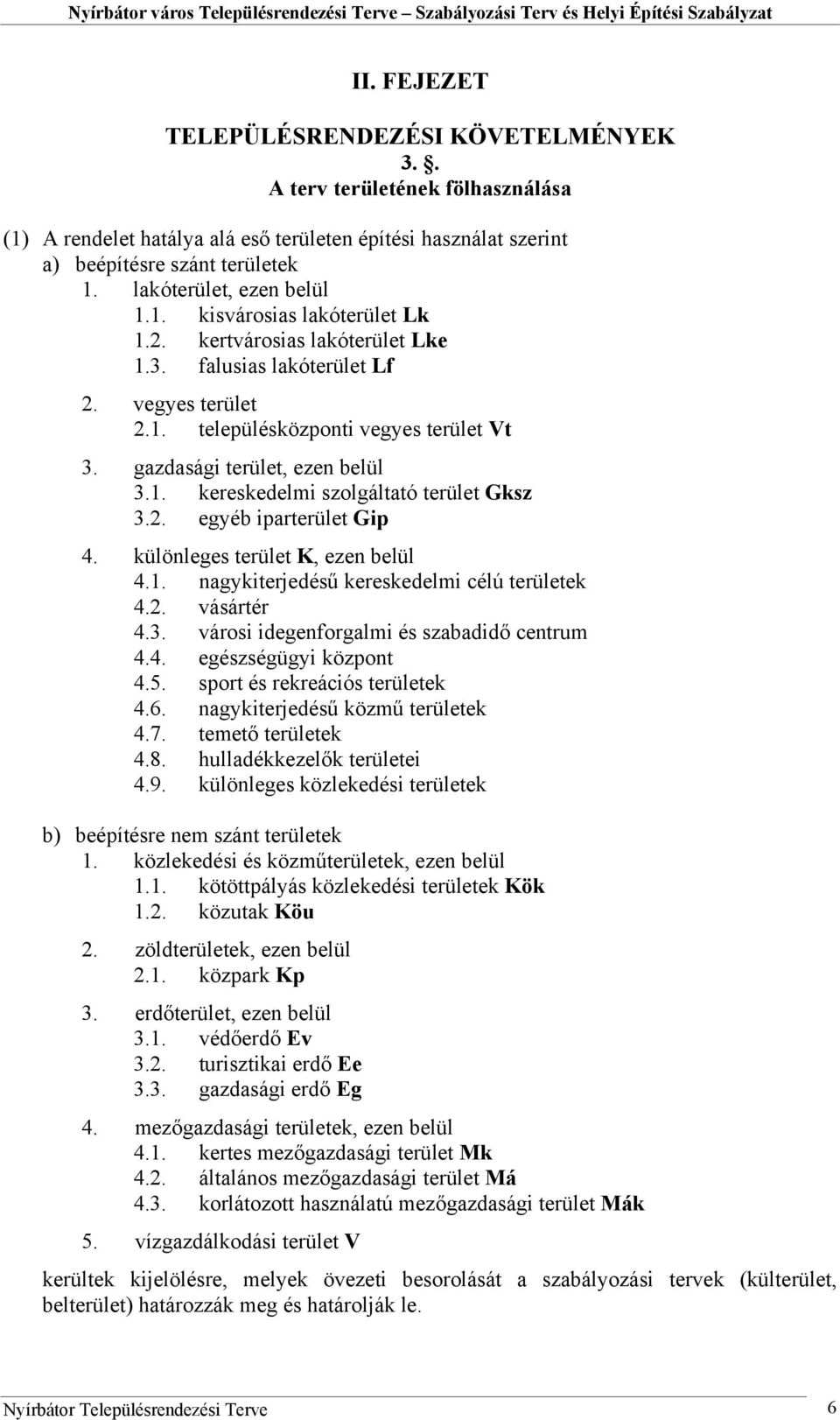 gazdasági terület, ezen belül 3.1. kereskedelmi szolgáltató terület Gksz 3.2. egyéb iparterület Gip 4. különleges terület, ezen belül 4.1. nagykiterjedésű kereskedelmi célú területek 4.2. vásártér 4.