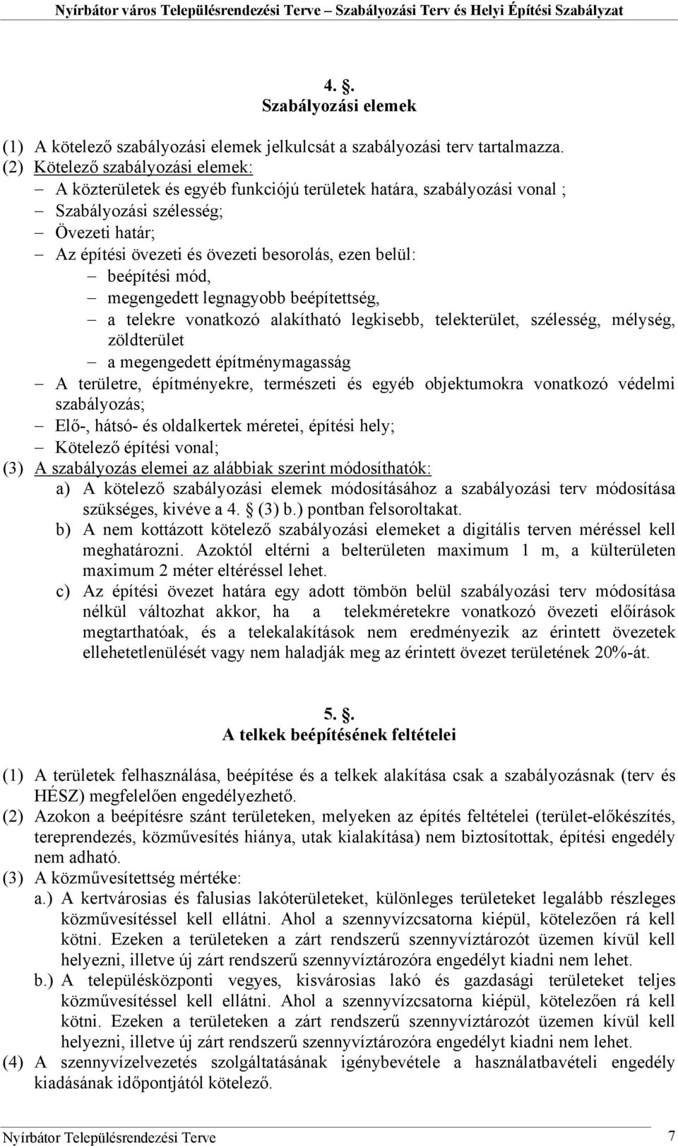 beépítési mód, megengedett legnagyobb beépítettség, a telekre vonatkozó alakítható legkisebb, telekterület, szélesség, mélység, zöldterület a megengedett építménymagasság A területre, építményekre,