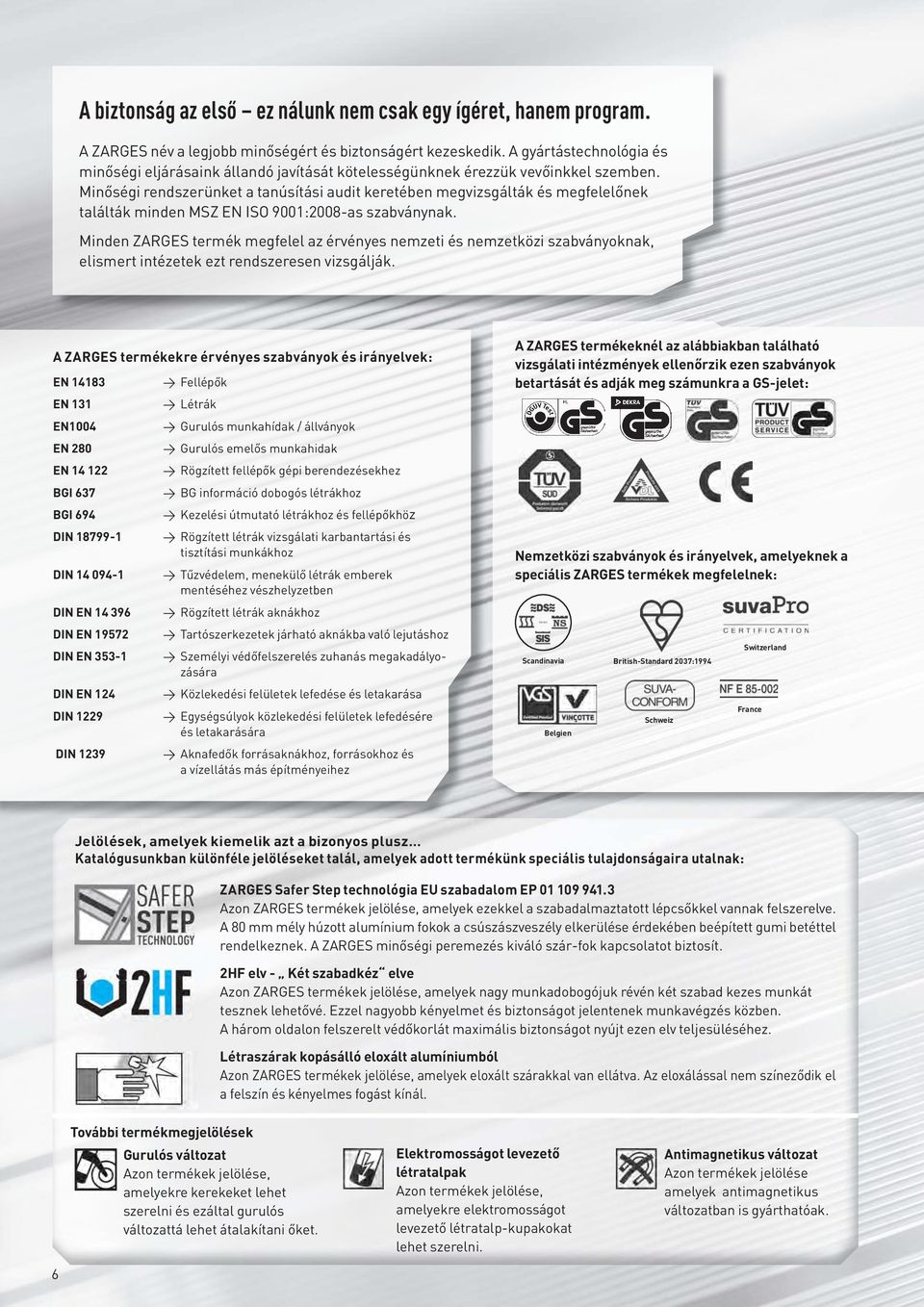 Minőségi rendszerünket a tanúsítási audit keretében megvizsgálták és megfelelőnek találták minden MSZ EN ISO 9001:2008-as szabványnak.