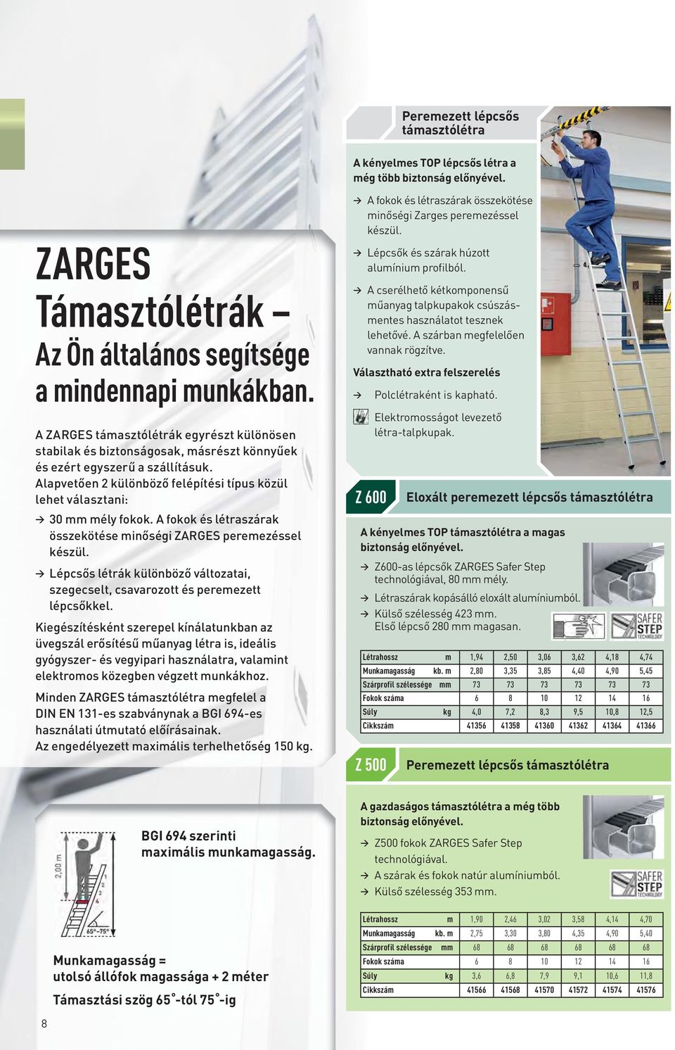 Alapvetően 2 különböző felépítési típus közül lehet választani: 30 mm mély fokok. A fokok és létraszárak összekötése minőségi ZARGES peremezéssel készül.