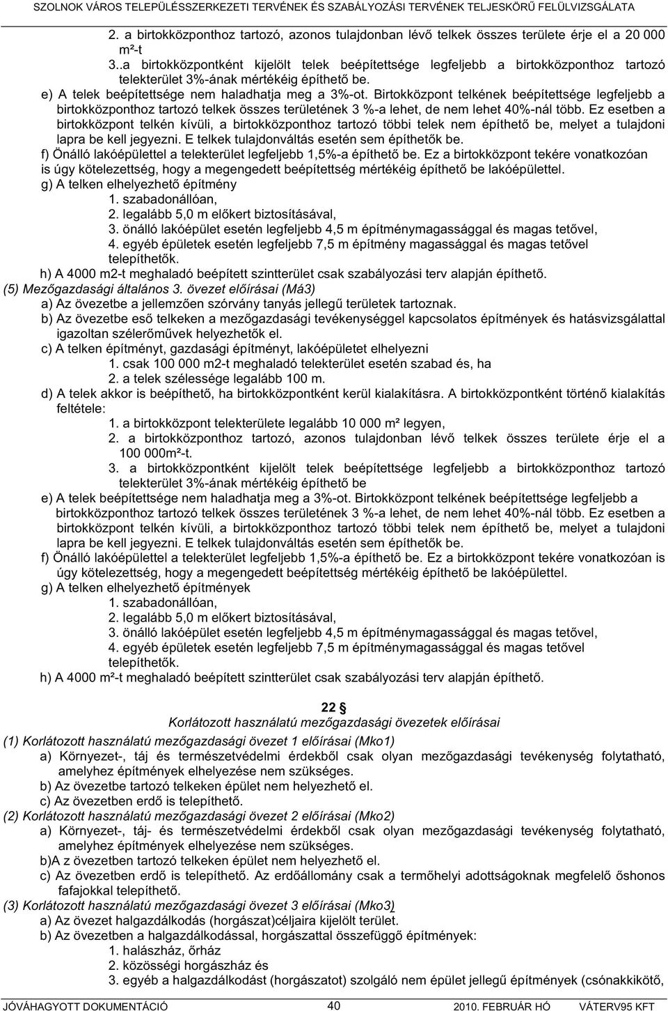 Birtokközpont telkének beépítettsége legfeljebb a birtokközponthoz tartozó telkek összes területének 3 %-a lehet, de nem lehet 40%-nál több.