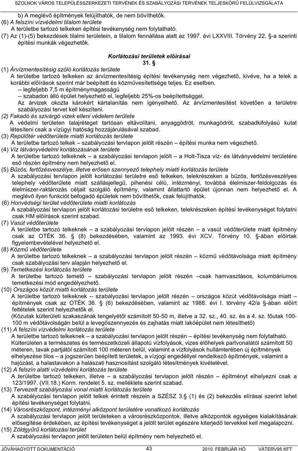 (1) Árvízmentesítésig szóló korlátozás területe A területbe tartozó telkeken az árvízmentesítésig építési tevékenység nem végezhet, kivéve, ha a telek a korábbi el írások szerint már beépített és