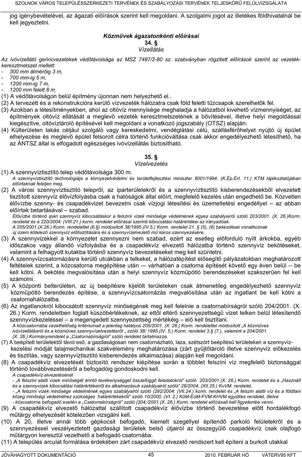 szabványban rögzített el írások szerint az vezetékkeresztmetszet mellett: - 300 mm átmér ig 3 m, - 700 mm-ig 5 m, - 1200 mm-ig 7 m, - 1200 mm felett 8 m.