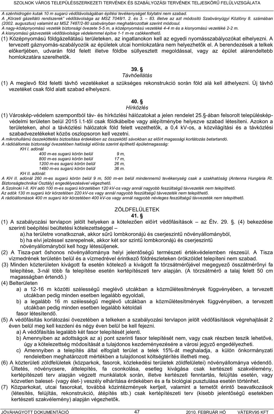 A nagy-középnyomású vezeték biztonsági övezete 5-5 m, a középnyomású vezetéké 4-4 m és a kisnyomású vezetéké 2-2 m. A kisnyomású gázvezeték véd távolsága védelemmel építve 1-1 m-re csökkenthet.