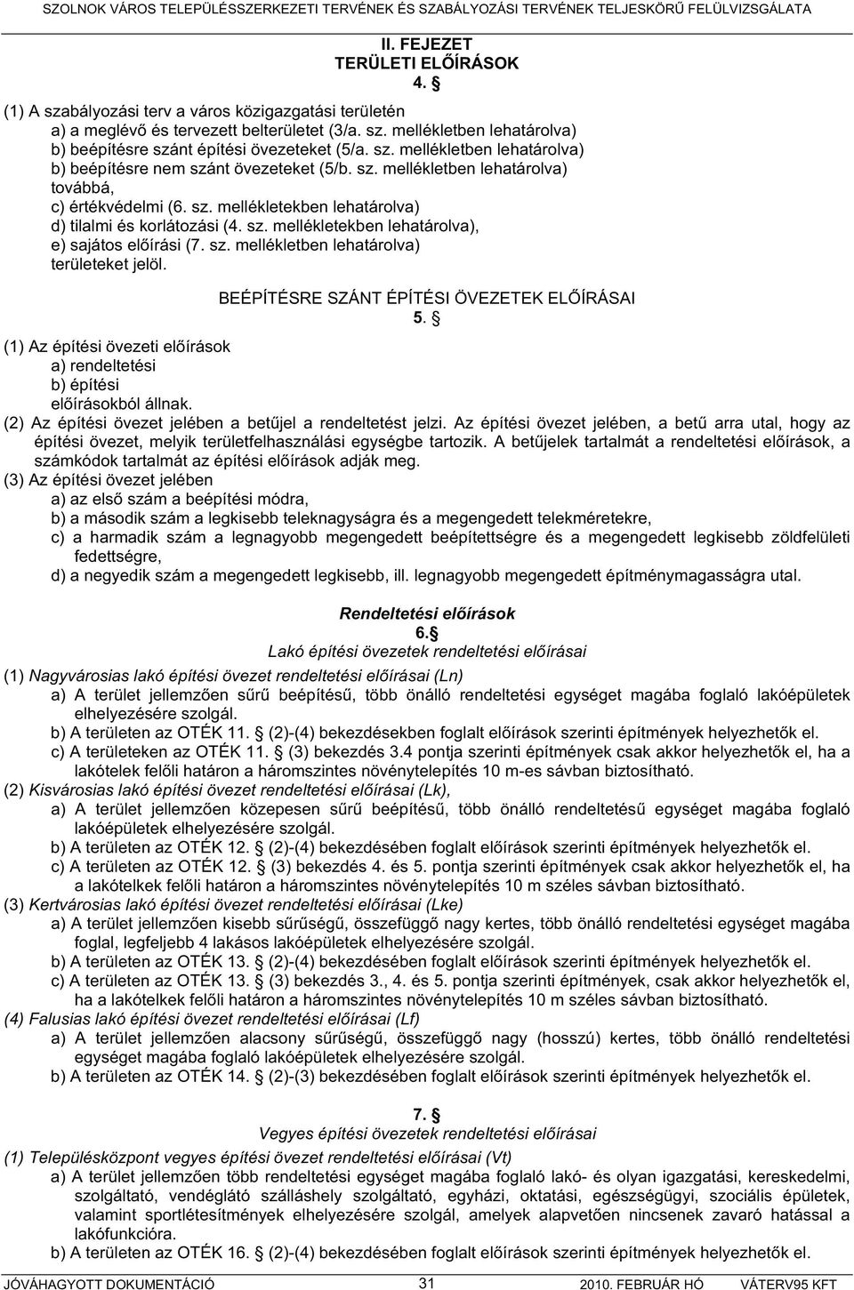 sz. mellékletben lehatárolva) területeket jelöl. BEÉPÍTÉSRE SZÁNT ÉPÍTÉSI ÖVEZETEK EL ÍRÁSAI 5. (1) Az építési övezeti el írások a) rendeltetési b) építési el írásokból állnak.