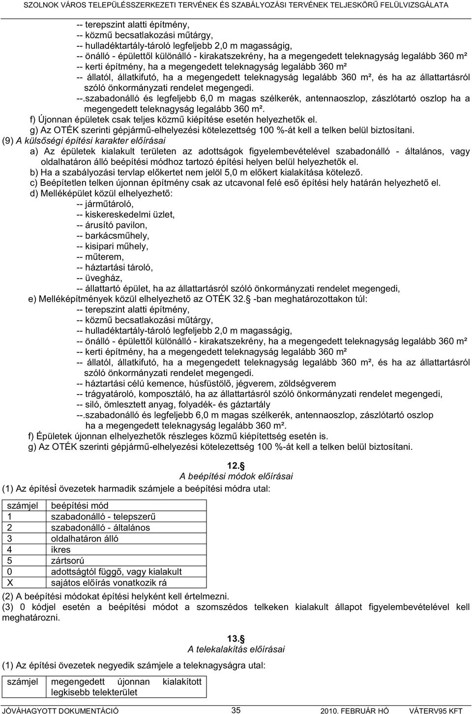 szabadonálló és legfeljebb 6,0 m magas szélkerék, antennaoszlop, zászlótartó oszlop ha a megengedett teleknagyság legalább 360 m². f) Újonnan épületek csak teljes közm kiépítése esetén helyezhet k el.