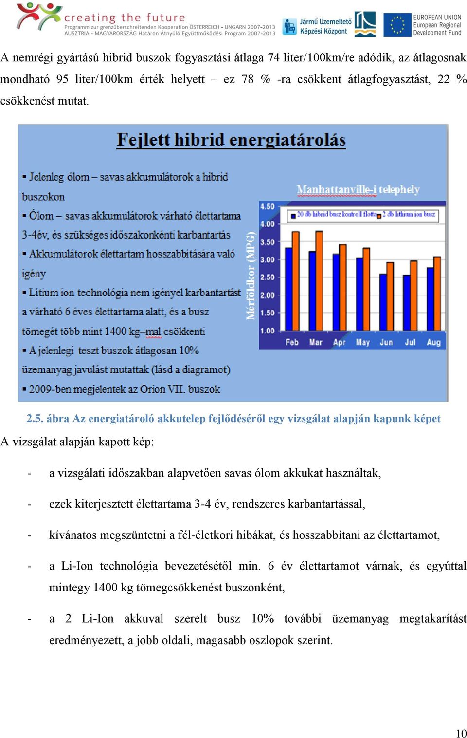 ábra Az energiatároló akkutelep fejlődéséről egy vizsgálat alapján kapunk képet A vizsgálat alapján kapott kép: - a vizsgálati időszakban alapvetően savas ólom akkukat használtak, - ezek