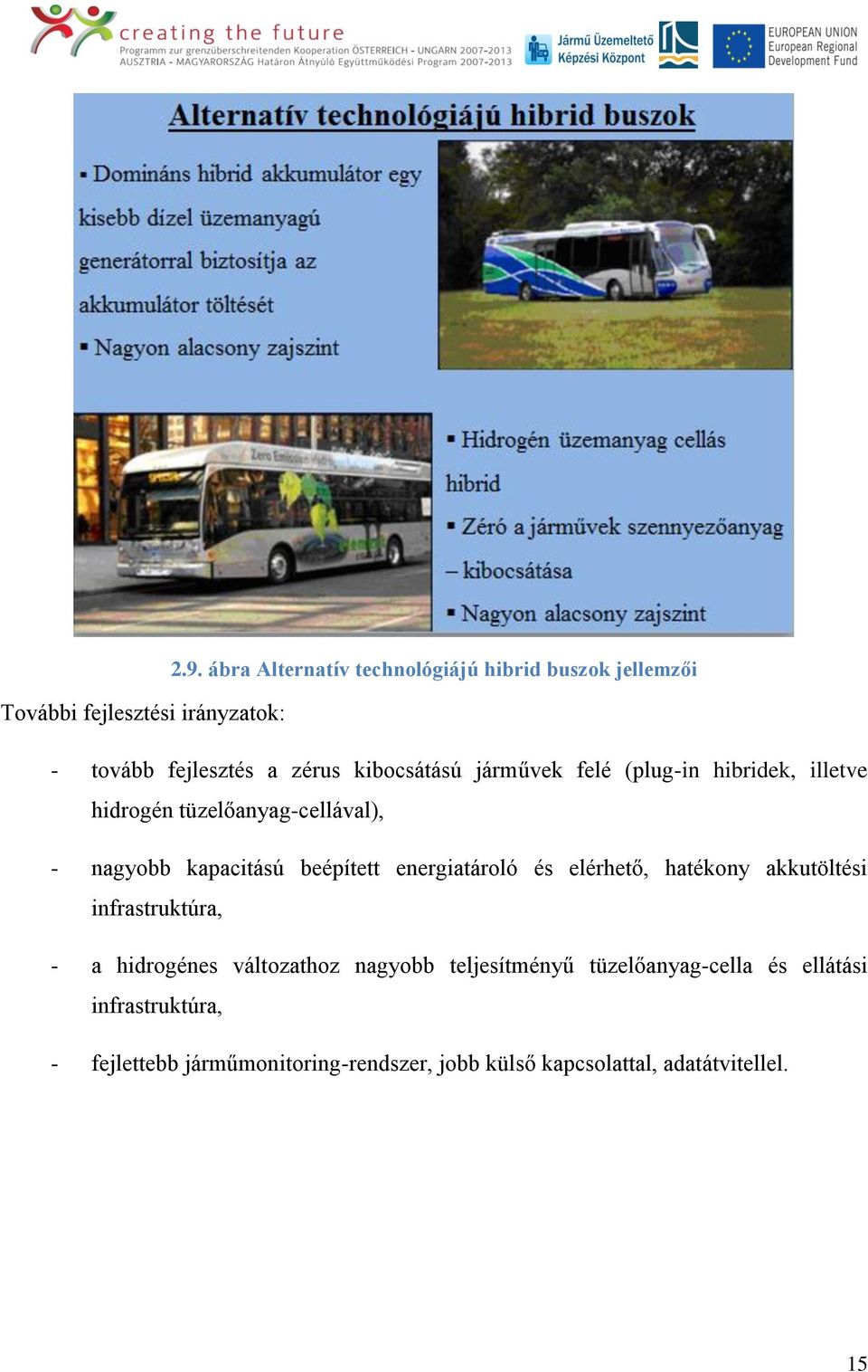 energiatároló és elérhető, hatékony akkutöltési infrastruktúra, - a hidrogénes változathoz nagyobb teljesítményű