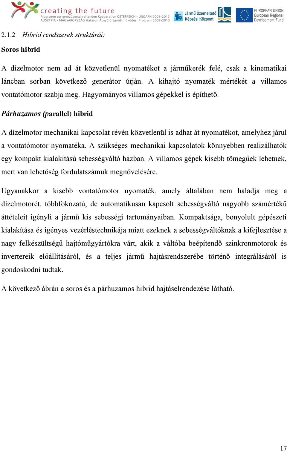 Párhuzamos (parallel) hibrid A dízelmotor mechanikai kapcsolat révén közvetlenül is adhat át nyomatékot, amelyhez járul a vontatómotor nyomatéka.