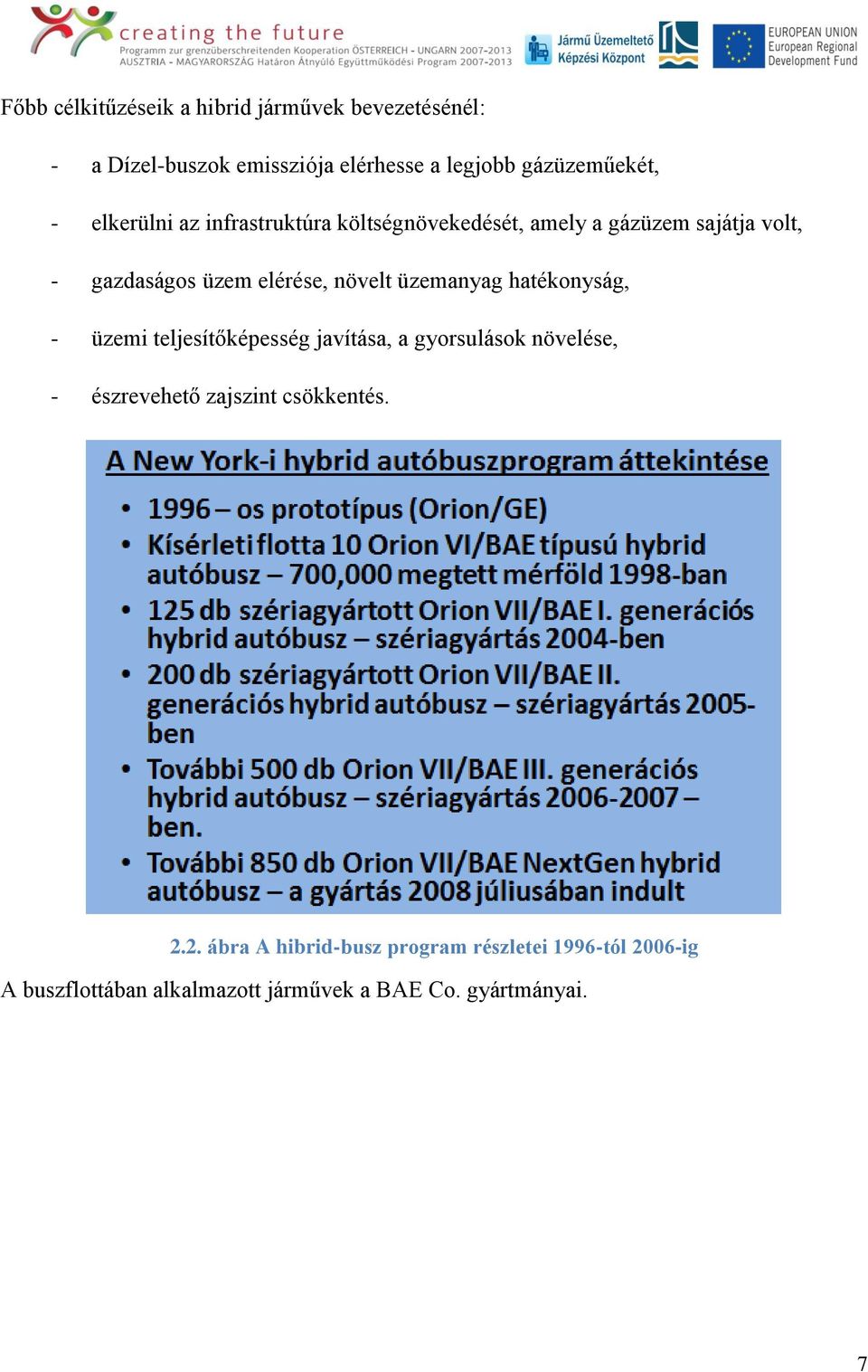 üzemanyag hatékonyság, - üzemi teljesítőképesség javítása, a gyorsulások növelése, - észrevehető zajszint csökkentés.