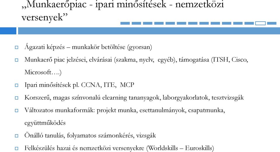 CCNA, ITE, MCP Korszerű, magas színvonalú elearning tananyagok, laborgyakorlatok, tesztvizsgák Változatos munkaformák: projekt