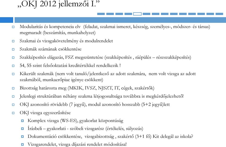 csökkentése Szakképesítés elágazás, FSZ megszüntetése (szakképesítés, ráépülés részszakképesítés) 54, 55 szint felsőoktatási kreditértékkel rendelkezik!