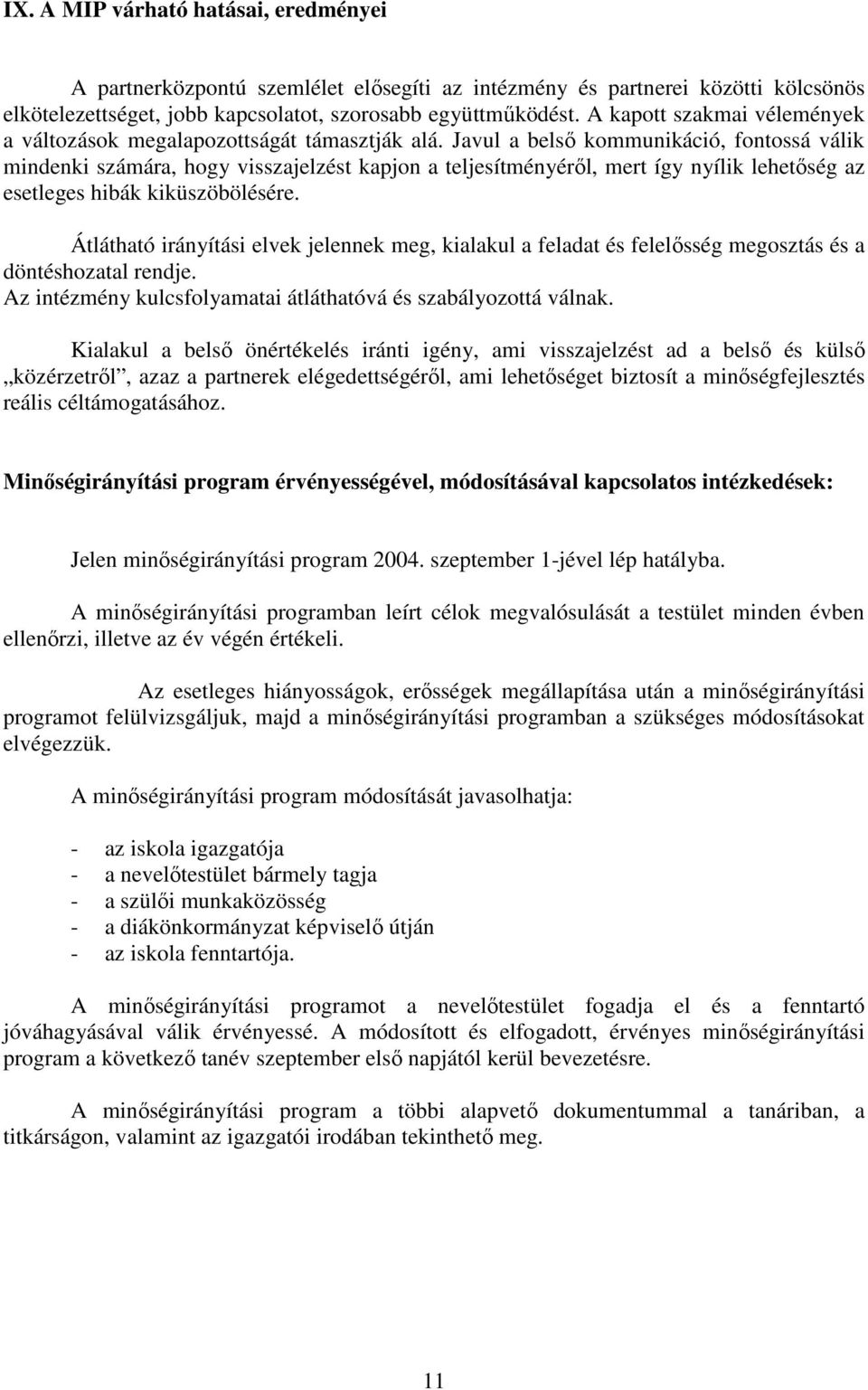 Javul a belsı kommunikáció, fontossá válik mindenki számára, hogy visszajelzést kapjon a teljesítményérıl, mert így nyílik lehetıség az esetleges hibák kiküszöbölésére.