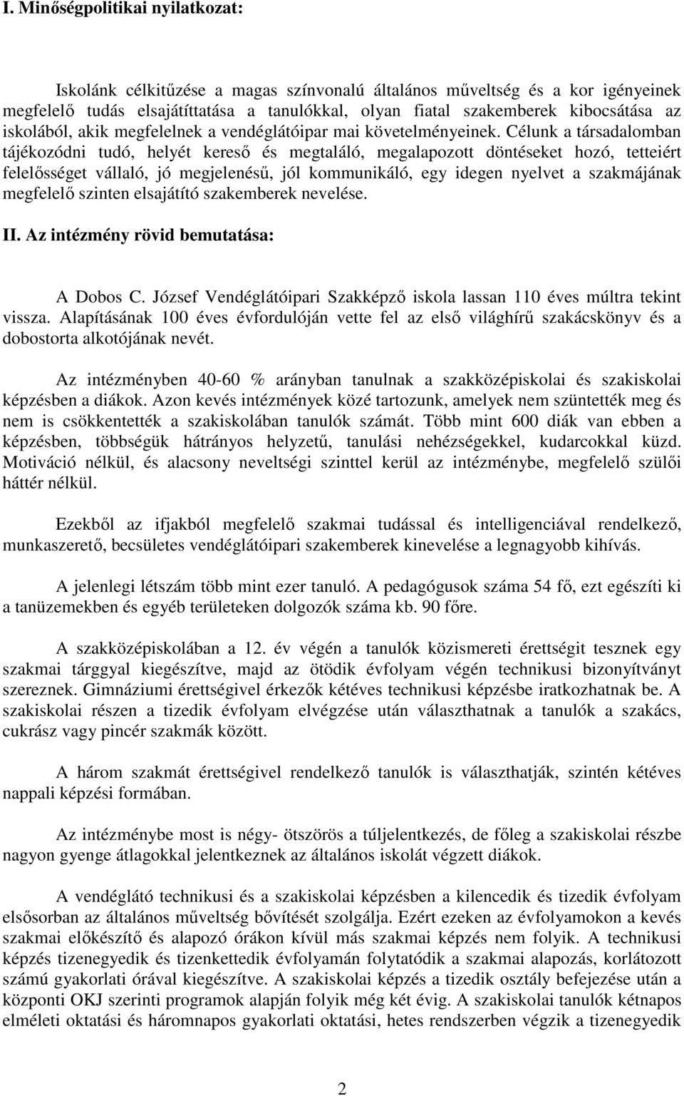 Célunk a társadalomban tájékozódni tudó, helyét keresı és megtaláló, megalapozott döntéseket hozó, tetteiért felelısséget vállaló, jó megjelenéső, jól kommunikáló, egy idegen nyelvet a szakmájának