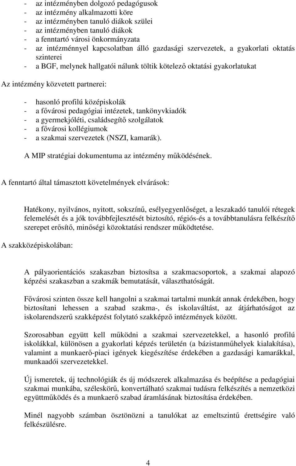 középiskolák - a fıvárosi pedagógiai intézetek, tankönyvkiadók - a gyermekjóléti, családsegítı szolgálatok - a fıvárosi kollégiumok - a szakmai szervezetek (NSZI, kamarák).