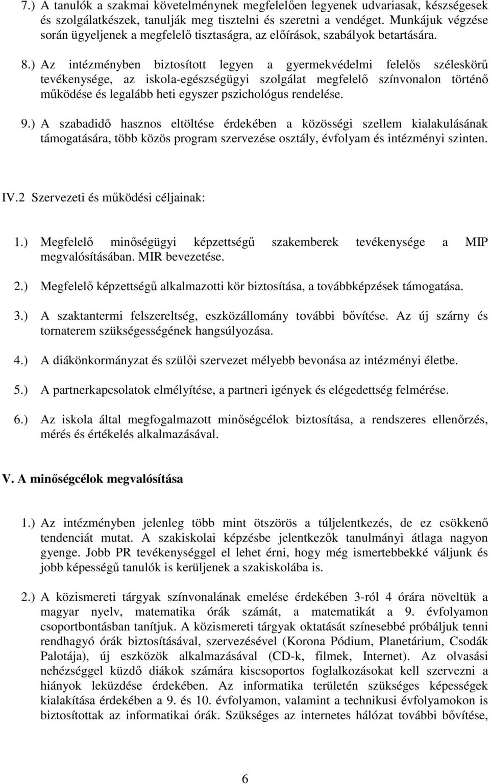 ) Az intézményben biztosított legyen a gyermekvédelmi felelıs széleskörő tevékenysége, az iskola-egészségügyi szolgálat megfelelı színvonalon történı mőködése és legalább heti egyszer pszichológus