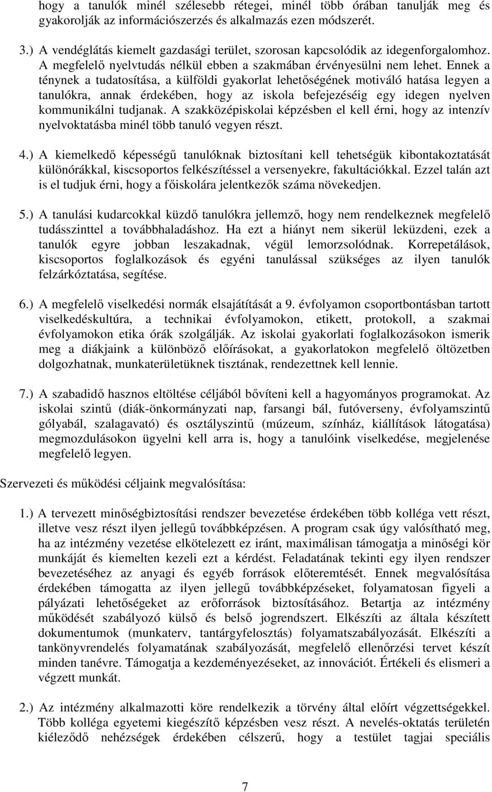 Ennek a ténynek a tudatosítása, a külföldi gyakorlat lehetıségének motiváló hatása legyen a tanulókra, annak érdekében, hogy az iskola befejezéséig egy idegen nyelven kommunikálni tudjanak.