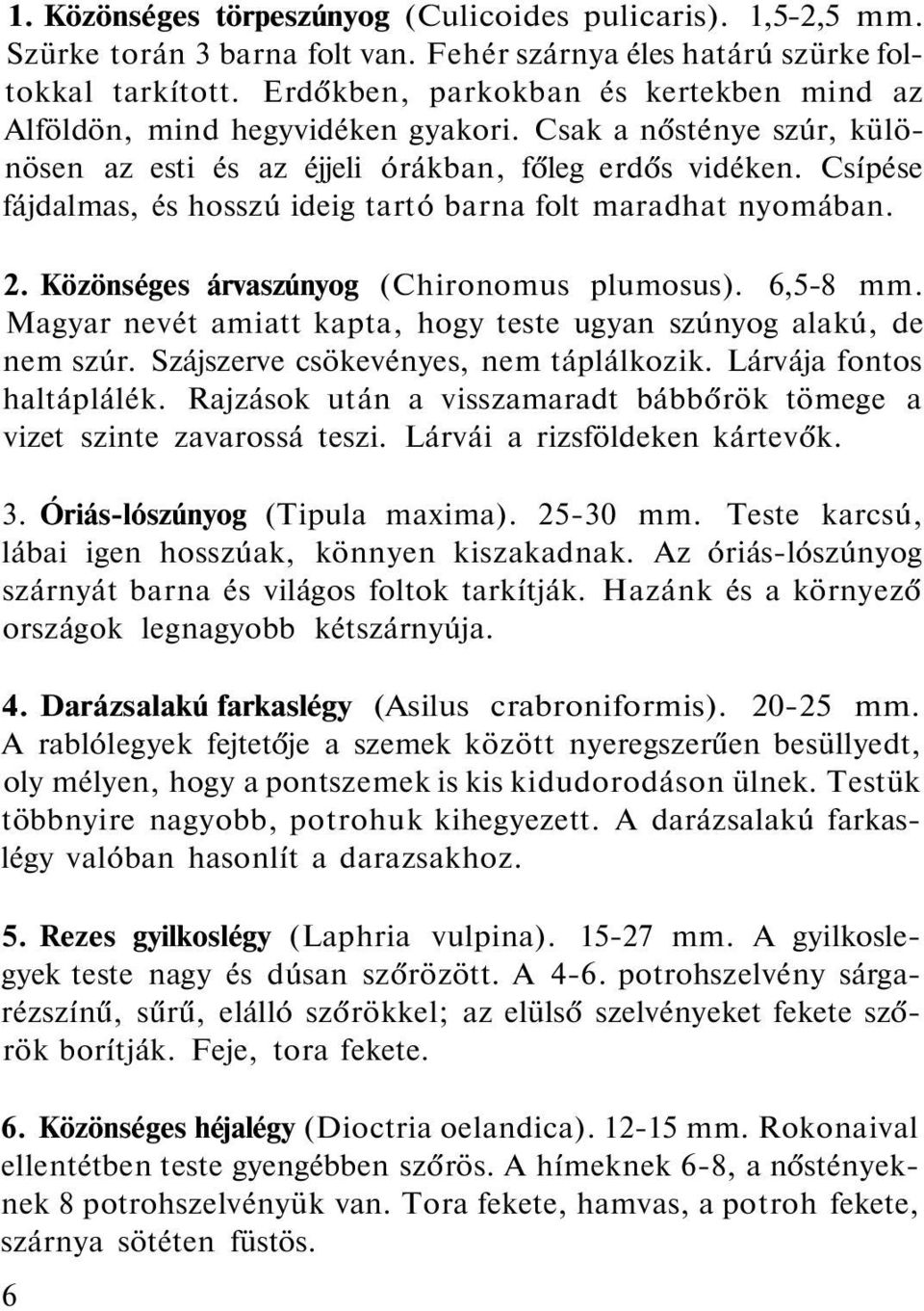 Csípése fájdalmas, és hosszú ideig tartó barna folt maradhat nyomában. 2. Közönséges árvaszúnyog (Chironomus plumosus). 6,5-8 mm.