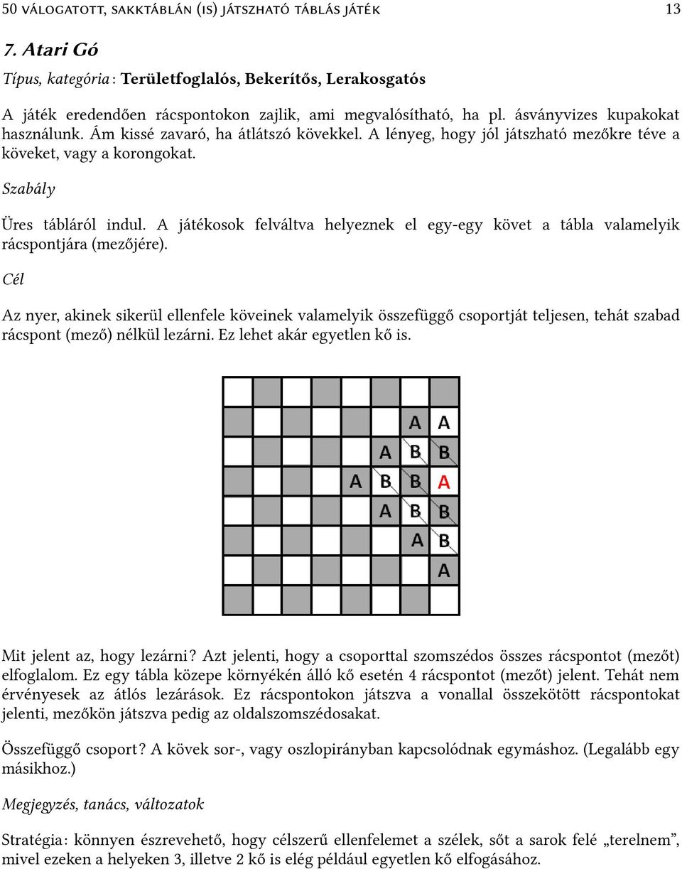 A játékosok felváltva helyeznek el egy-egy követ a tábla valamelyik rácspontjára (mezőjére).