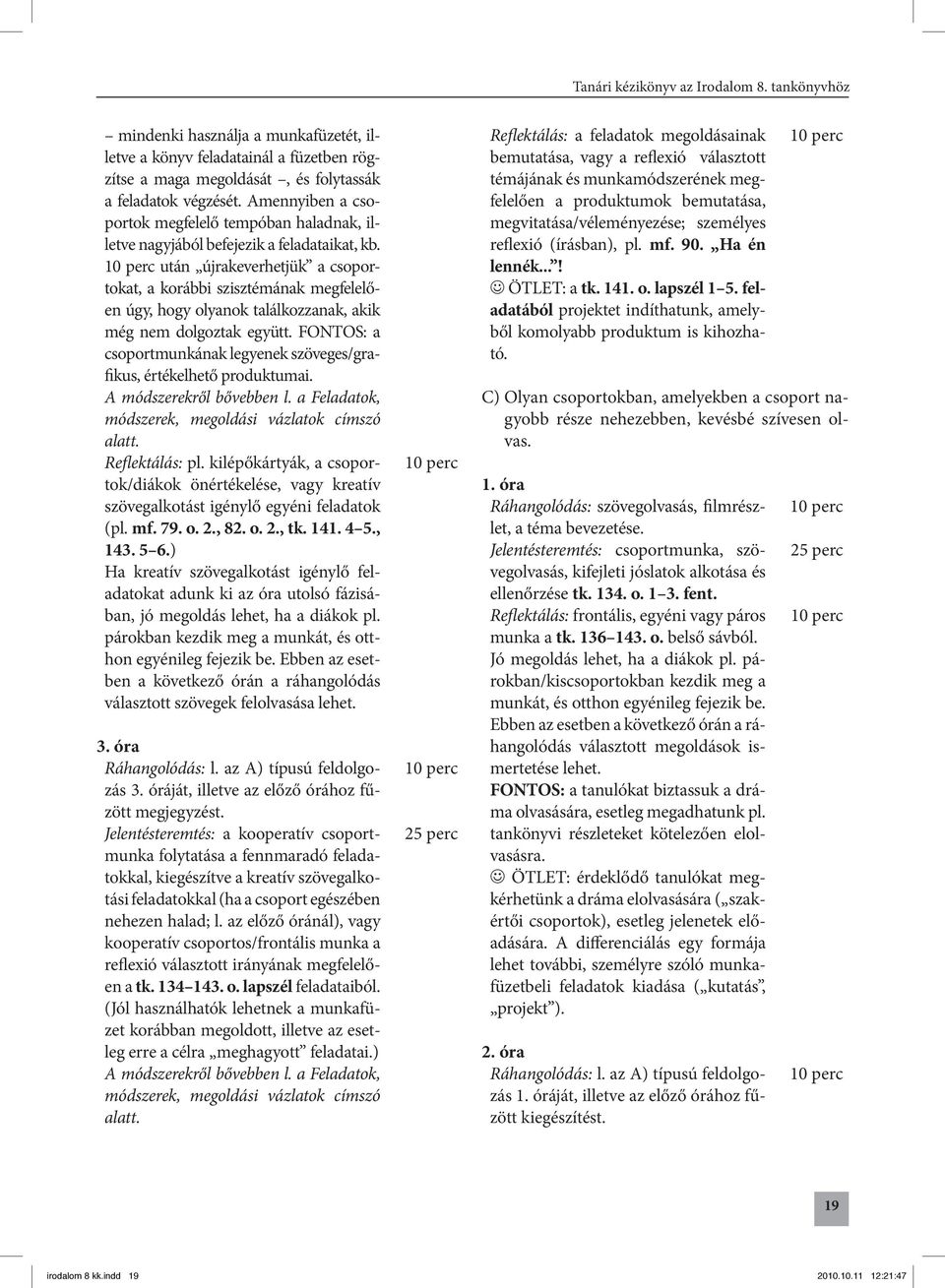 10 perc után újrakeverhetjük a csoportokat, a korábbi szisztémának megfelelően úgy, hogy olyanok találkozzanak, akik még nem dolgoztak együtt.