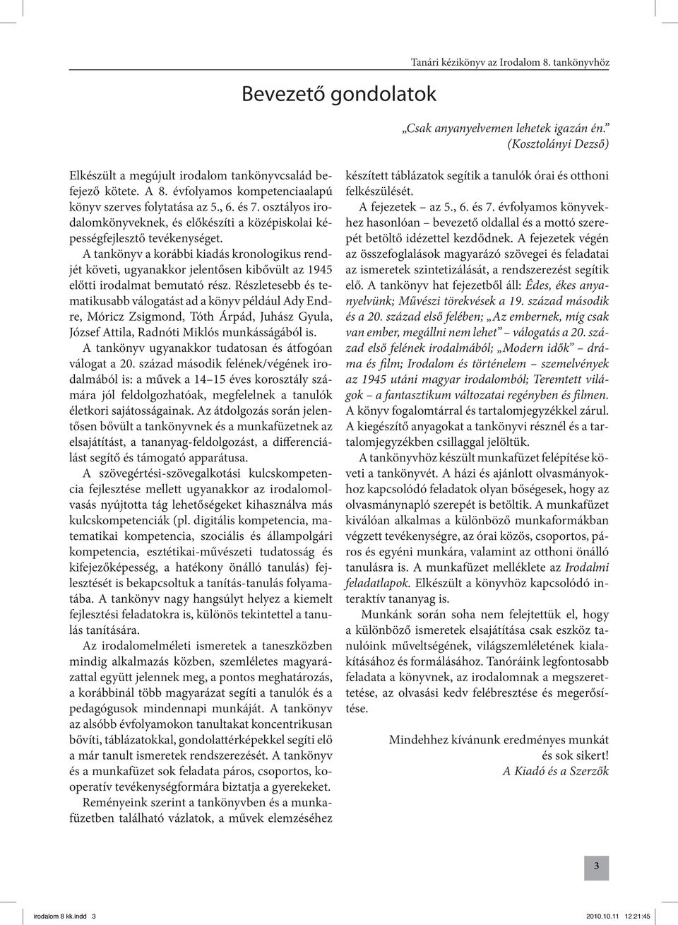 A tankönyv a korábbi kiadás kronologikus rendjét követi, ugyanakkor jelentősen kibővült az 1945 előtti irodalmat bemutató rész.