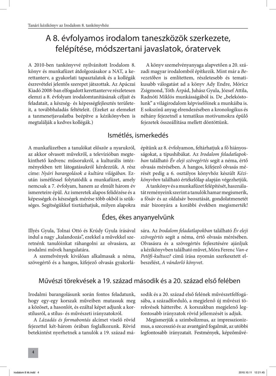 Az Apáczai Kiadó 2008-ban elfogadott kerettanterve részletesen elemzi a 8. évfolyam irodalomtanításának céljait és feladatait, a készség- és képességfejlesztés területeit, a továbbhaladás feltételeit.