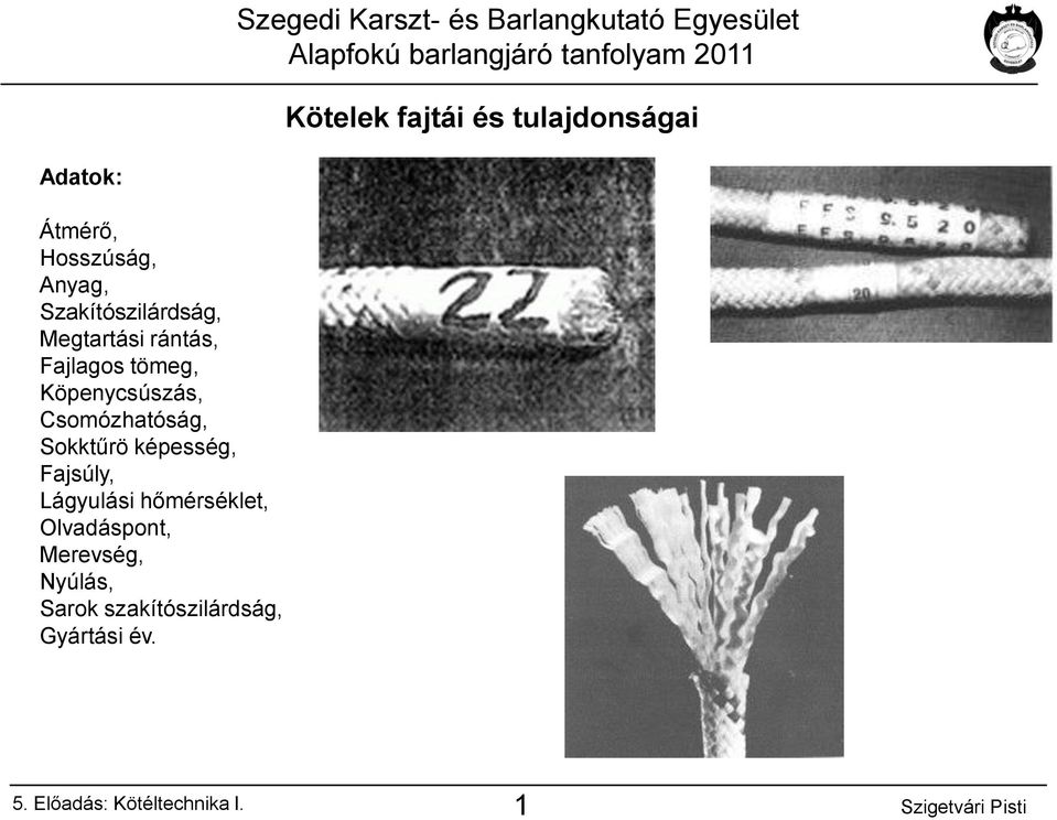 Köpenycsúszás, Csomózhatóság, Sokktűrö képesség, Fajsúly, Lágyulási