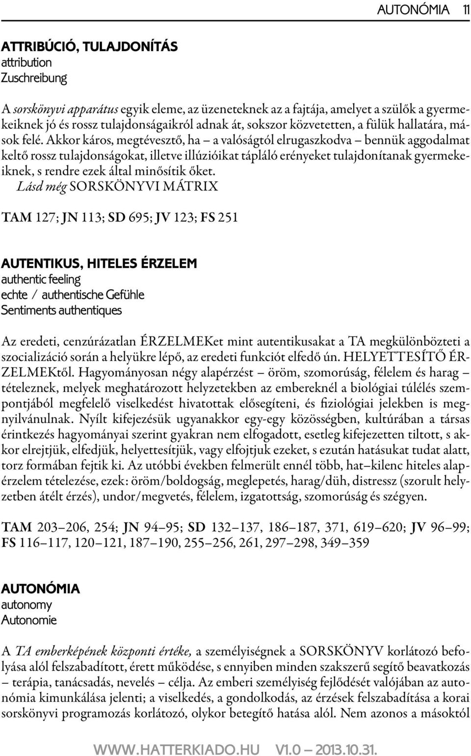 Akkor káros, megtévesztő, ha a valóságtól elrugaszkodva bennük aggodalmat keltő rossz tulajdonságokat, illetve illúzióikat tápláló erényeket tulajdonítanak gyermekeiknek, s rendre ezek által