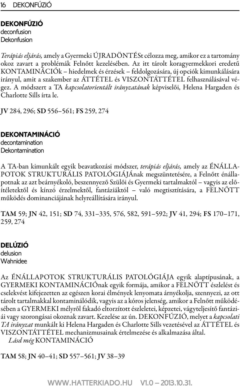 A módszert a TA kapcsolatorientált irányzatának képviselői, Helena Hargaden és Charlotte Sills írta le.