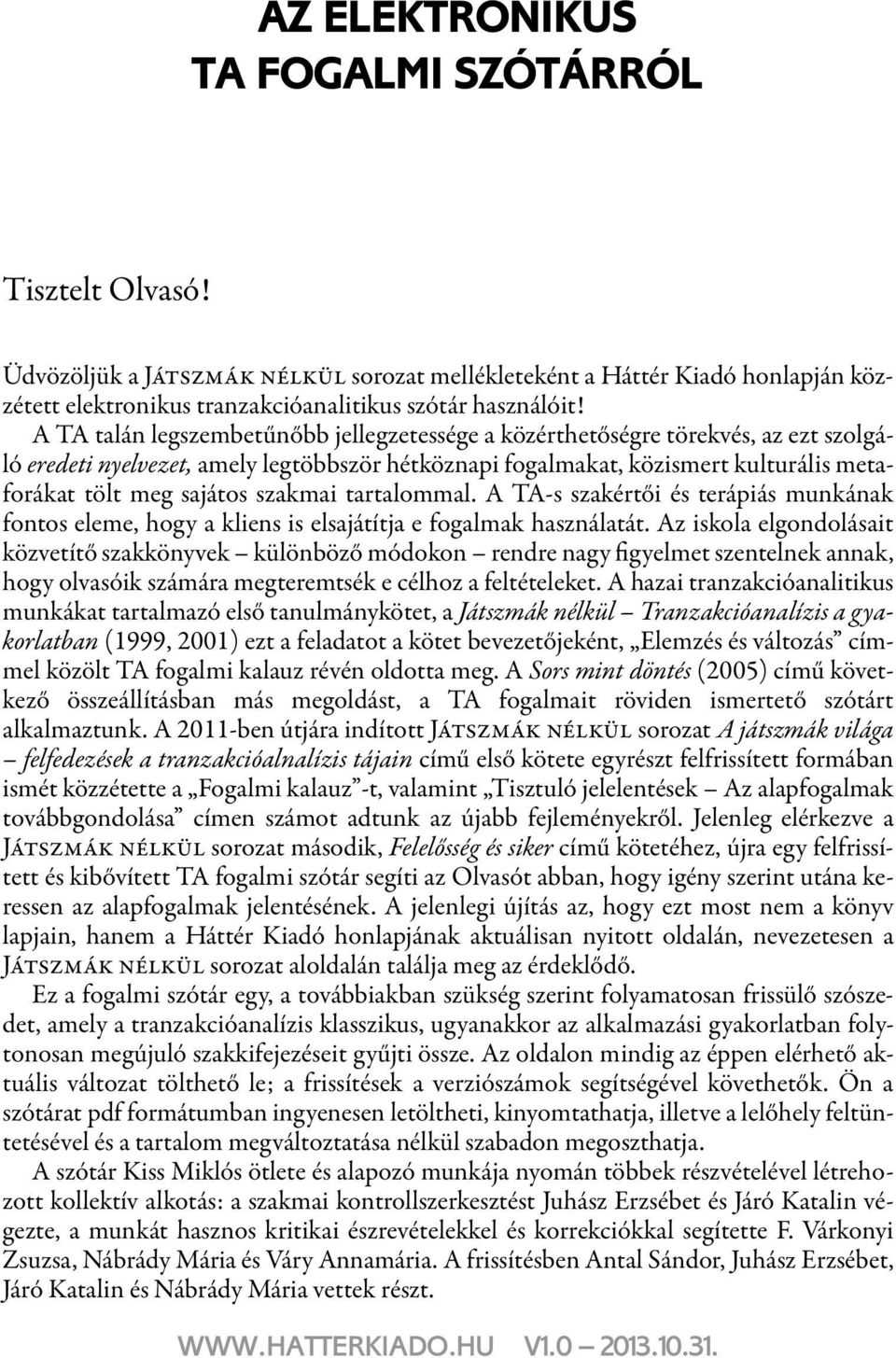 szakmai tartalommal. A TA-s szakértői és terápiás munkának fontos eleme, hogy a kliens is elsajátítja e fogalmak használatát.