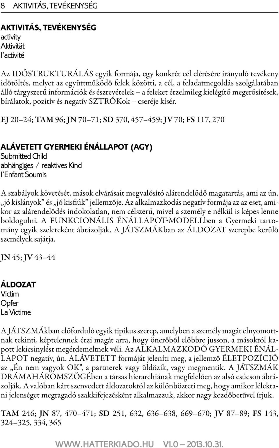 EJ 20 24; TAM 96; JN 70 71; SD 370, 457 459; JV 70; FS 117, 270 ALÁVETETT GYERMEKI ÉNÁLLAPOT (AGY) Submitted Child abhängiges / reaktives Kind l Enfant Soumis A szabályok követését, mások elvárásait