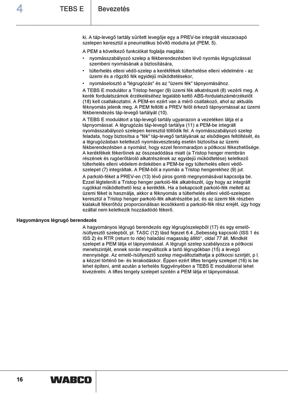 túlterhelése elleni védelmére - az üzemi és a rögzítő fék egyidejű működtetésekor, nyomáselosztó a "légrugózás" és az "üzemi fék" tápnyomásához.