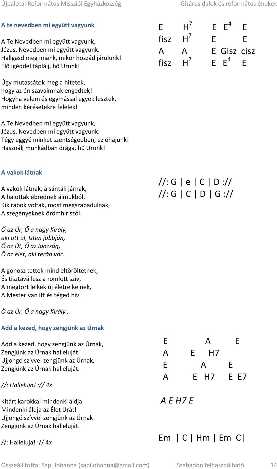 A Te Nevedben mi együtt vagyunk, Jézus, Nevedben mi együtt vagyunk. Tégy eggyé minket szentségedben, ez óhajunk! Használj munkádban drága, hű Urunk!