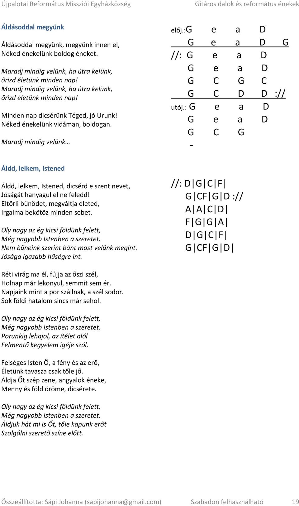 :g e a D G e a D G //: G e a D G e a D G C G C G C D D :// utój.: G e a D G e a D G C G - Áldd, lelkem, Istened Áldd, lelkem, Istened, dicsérd e szent nevet, Jóságát hanyagul el ne feledd!