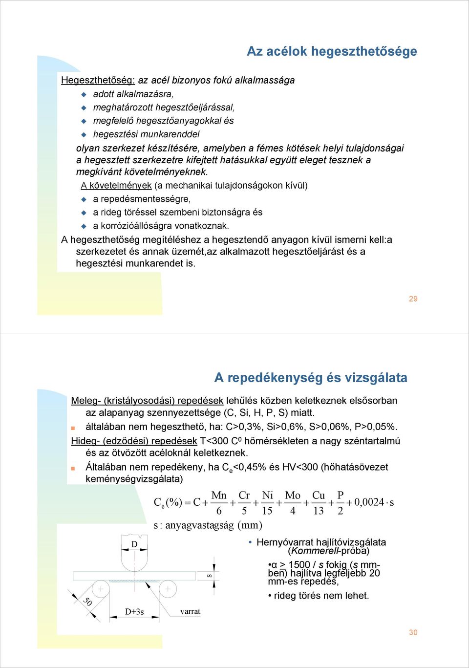 A követelmények (a mechanikai tulajdonságokon kívül) a repedésmentességre, a rideg töréssel szembeni biztonságra és a korrózióállóságra vonatkoznak.