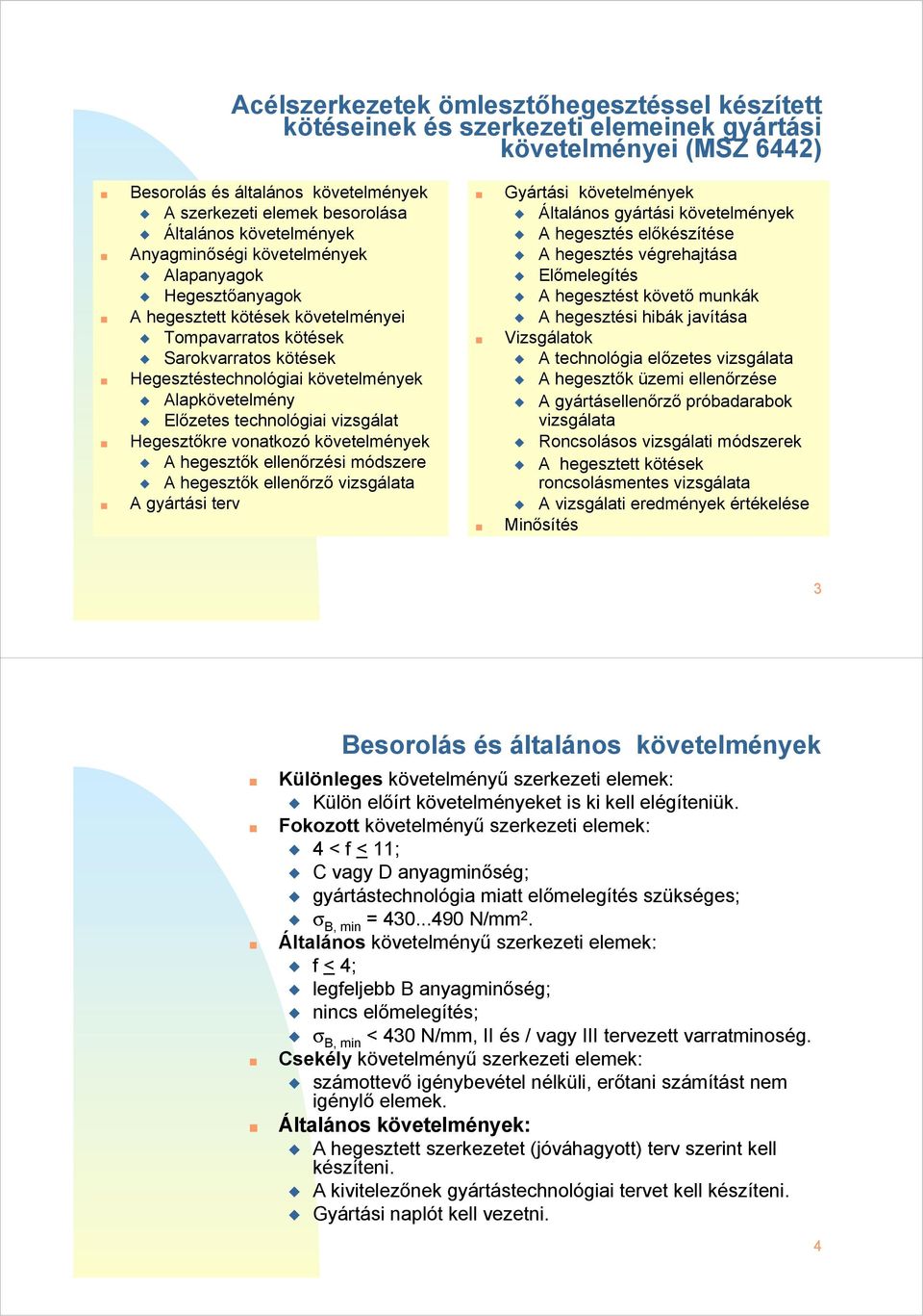 Alapkövetelmény Előzetes technológiai vizsgálat Hegesztőkre vonatkozó követelmények A hegesztők ellenőrzési módszere A hegesztők ellenőrző vizsgálata A gyártási terv Gyártási követelmények Általános